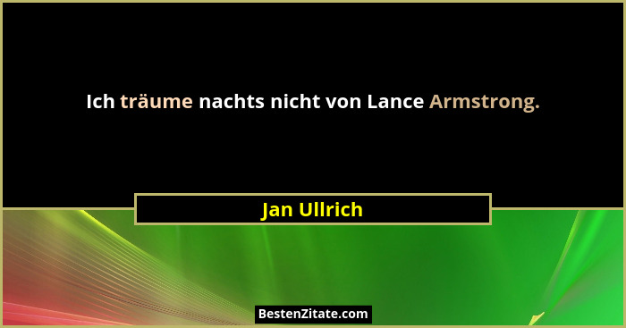 Ich träume nachts nicht von Lance Armstrong.... - Jan Ullrich