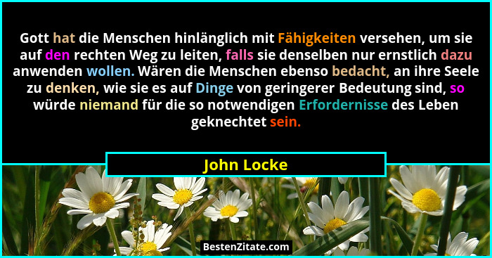 Gott hat die Menschen hinlänglich mit Fähigkeiten versehen, um sie auf den rechten Weg zu leiten, falls sie denselben nur ernstlich dazu... - John Locke