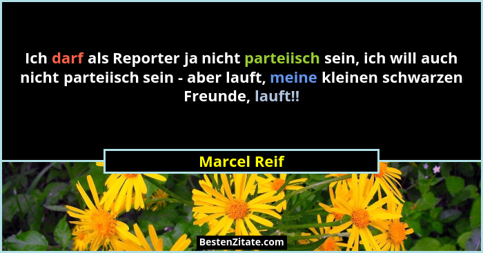Ich darf als Reporter ja nicht parteiisch sein, ich will auch nicht parteiisch sein - aber lauft, meine kleinen schwarzen Freunde, lauft... - Marcel Reif