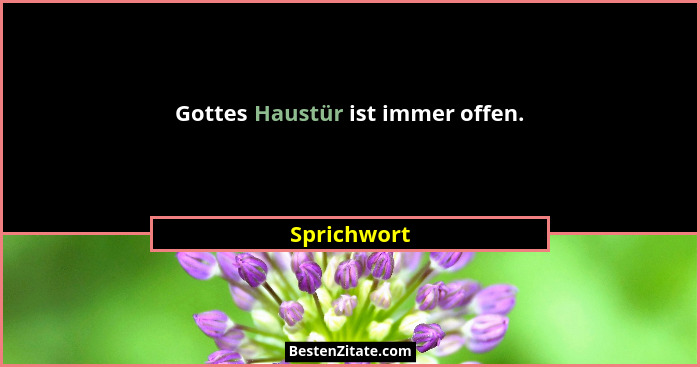 Gottes Haustür ist immer offen.... - Sprichwort