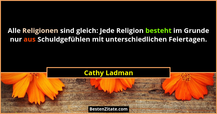 Alle Religionen sind gleich: Jede Religion besteht im Grunde nur aus Schuldgefühlen mit unterschiedlichen Feiertagen.... - Cathy Ladman