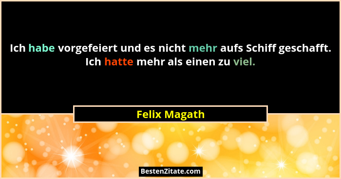 Ich habe vorgefeiert und es nicht mehr aufs Schiff geschafft. Ich hatte mehr als einen zu viel.... - Felix Magath