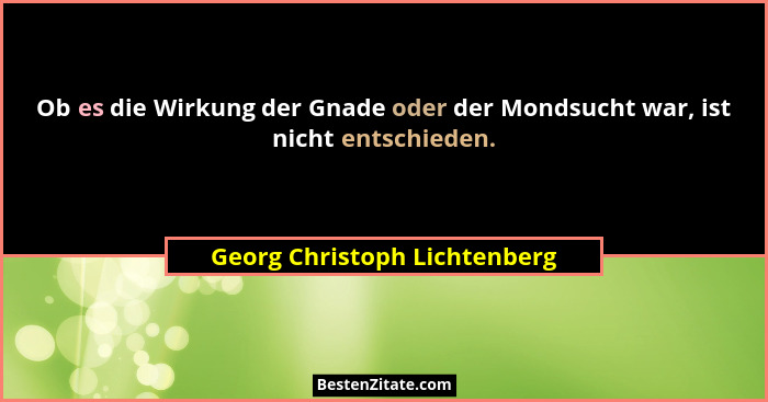 Ob es die Wirkung der Gnade oder der Mondsucht war, ist nicht entschieden.... - Georg Christoph Lichtenberg