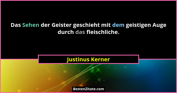 Das Sehen der Geister geschieht mit dem geistigen Auge durch das fleischliche.... - Justinus Kerner