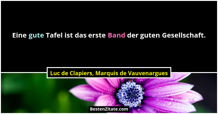 Eine gute Tafel ist das erste Band der guten Gesellschaft.... - Luc de Clapiers, Marquis de Vauvenargues
