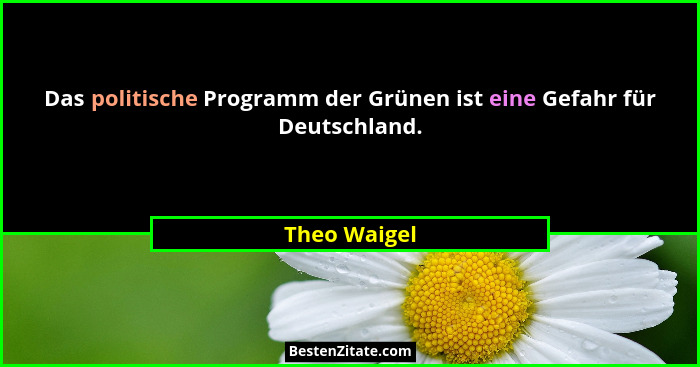 Das politische Programm der Grünen ist eine Gefahr für Deutschland.... - Theo Waigel