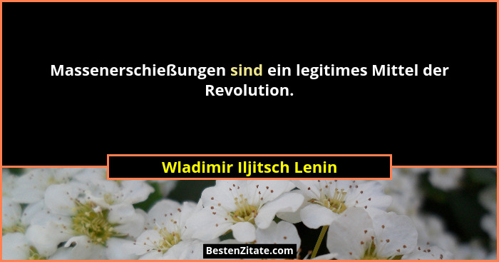 Massenerschießungen sind ein legitimes Mittel der Revolution.... - Wladimir Iljitsch Lenin