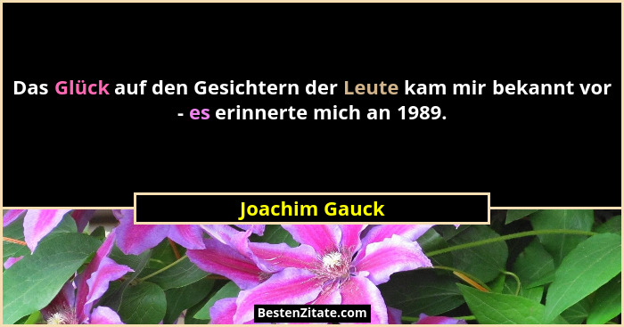 Das Glück auf den Gesichtern der Leute kam mir bekannt vor - es erinnerte mich an 1989.... - Joachim Gauck