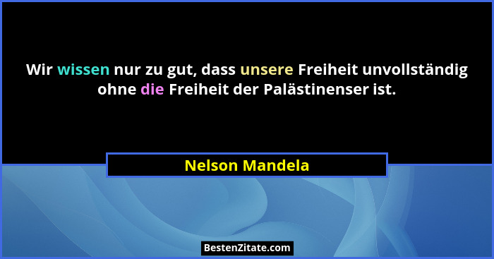 Wir wissen nur zu gut, dass unsere Freiheit unvollständig ohne die Freiheit der Palästinenser ist.... - Nelson Mandela