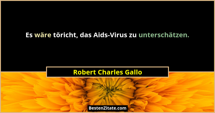 Es wäre töricht, das Aids-Virus zu unterschätzen.... - Robert Charles Gallo