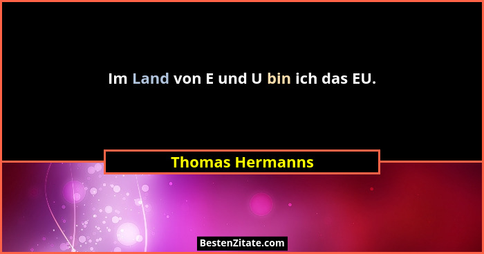 Im Land von E und U bin ich das EU.... - Thomas Hermanns