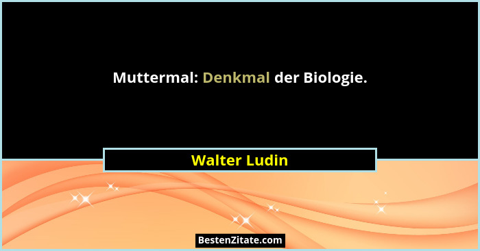 Muttermal: Denkmal der Biologie.... - Walter Ludin