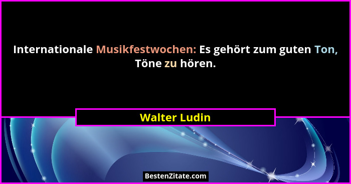 Internationale Musikfestwochen: Es gehört zum guten Ton, Töne zu hören.... - Walter Ludin