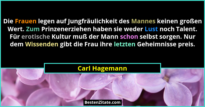 Die Frauen legen auf Jungfräulichkeit des Mannes keinen großen Wert. Zum Prinzenerziehen haben sie weder Lust noch Talent. Für erotisc... - Carl Hagemann
