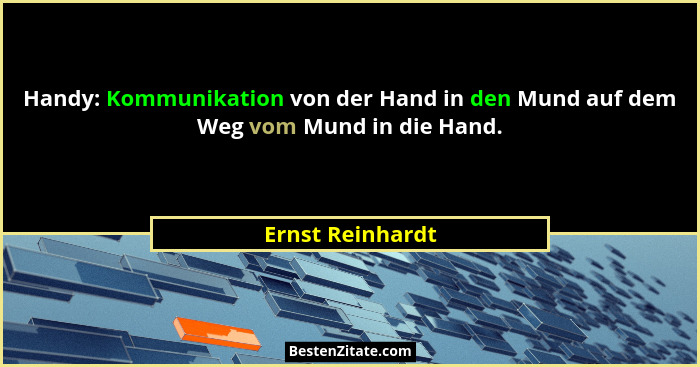 Handy: Kommunikation von der Hand in den Mund auf dem Weg vom Mund in die Hand.... - Ernst Reinhardt