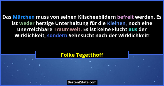 Das Märchen muss von seinen Klischeebildern befreit werden. Es ist weder herzige Unterhaltung für die Kleinen, noch eine unerreichb... - Folke Tegetthoff