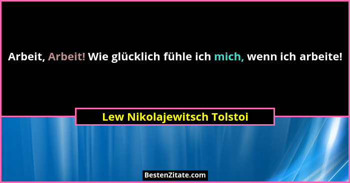 Arbeit, Arbeit! Wie glücklich fühle ich mich, wenn ich arbeite!... - Lew Nikolajewitsch Tolstoi