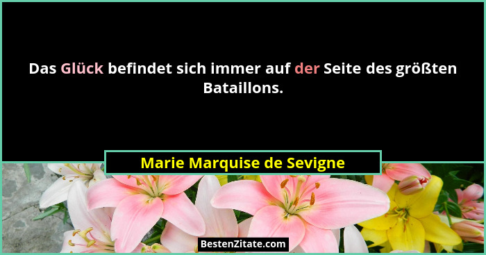 Das Glück befindet sich immer auf der Seite des größten Bataillons.... - Marie Marquise de Sevigne