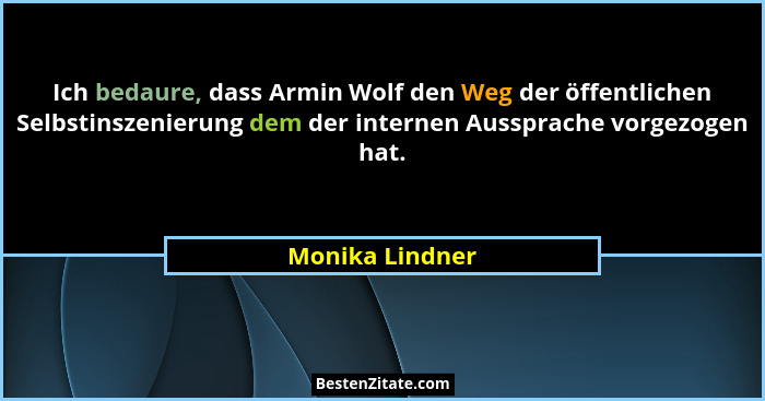 Ich bedaure, dass Armin Wolf den Weg der öffentlichen Selbstinszenierung dem der internen Aussprache vorgezogen hat.... - Monika Lindner