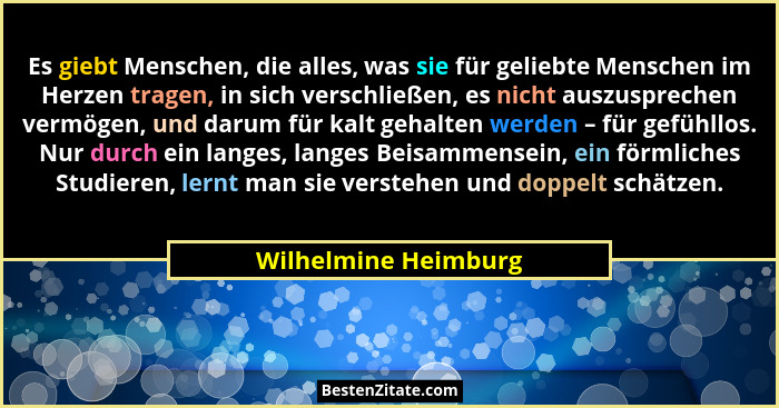 Es giebt Menschen, die alles, was sie für geliebte Menschen im Herzen tragen, in sich verschließen, es nicht auszusprechen vermö... - Wilhelmine Heimburg