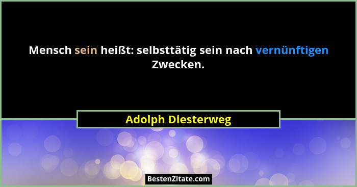 Mensch sein heißt: selbsttätig sein nach vernünftigen Zwecken.... - Adolph Diesterweg