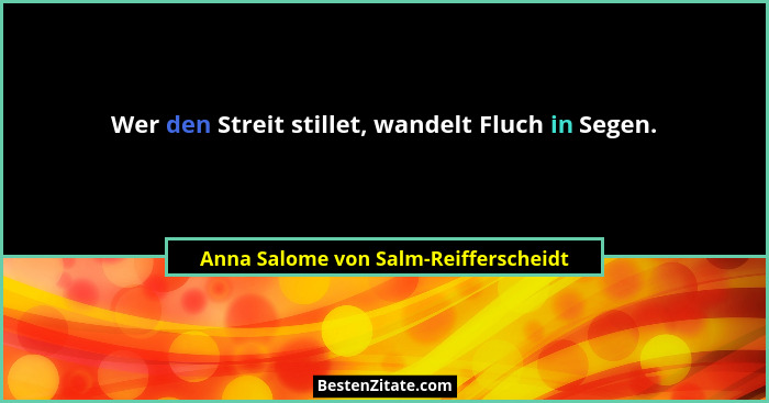 Wer den Streit stillet, wandelt Fluch in Segen.... - Anna Salome von Salm-Reifferscheidt
