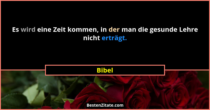 Es wird eine Zeit kommen, in der man die gesunde Lehre nicht erträgt.... - Bibel