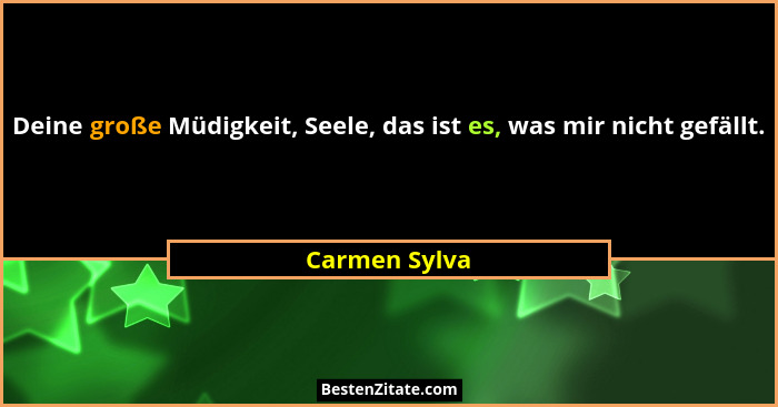 Deine große Müdigkeit, Seele, das ist es, was mir nicht gefällt.... - Carmen Sylva