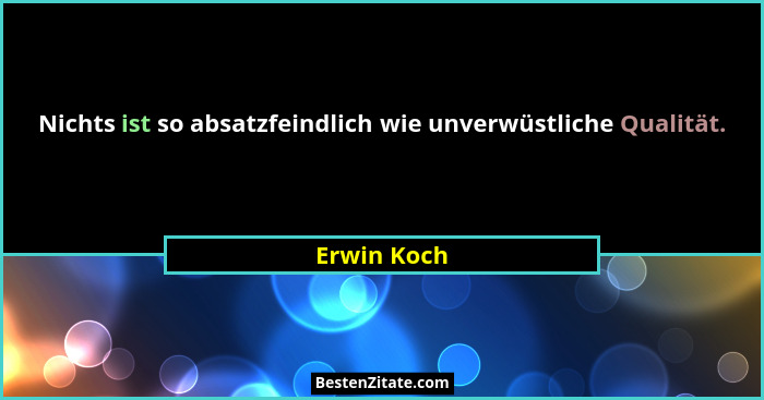 Nichts ist so absatzfeindlich wie unverwüstliche Qualität.... - Erwin Koch