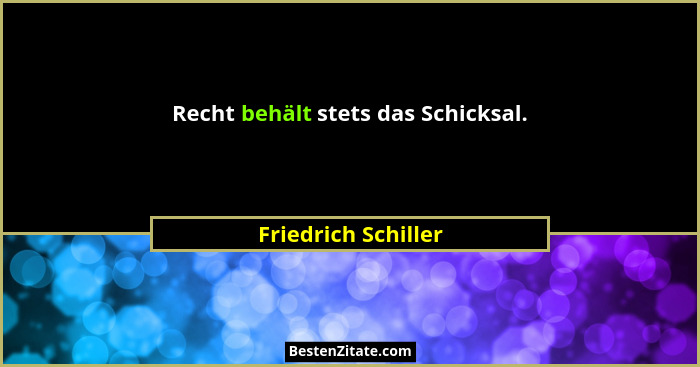 Recht behält stets das Schicksal.... - Friedrich Schiller