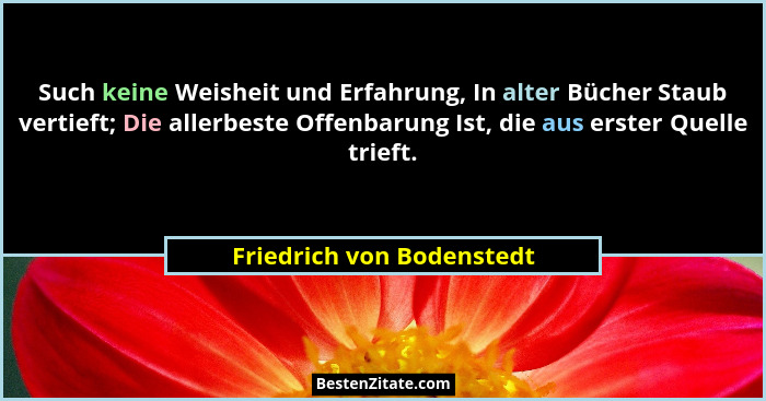 Such keine Weisheit und Erfahrung, In alter Bücher Staub vertieft; Die allerbeste Offenbarung Ist, die aus erster Quelle tr... - Friedrich von Bodenstedt