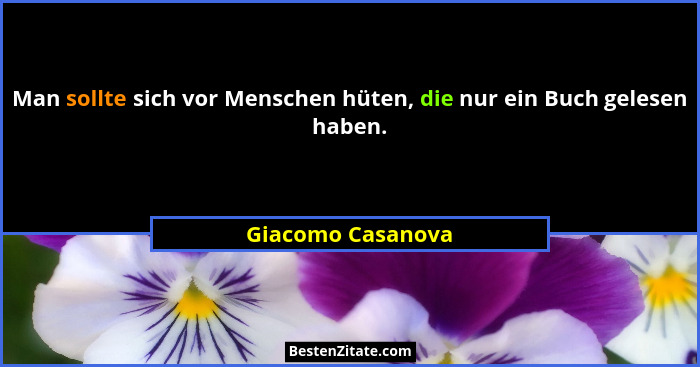 Man sollte sich vor Menschen hüten, die nur ein Buch gelesen haben.... - Giacomo Casanova