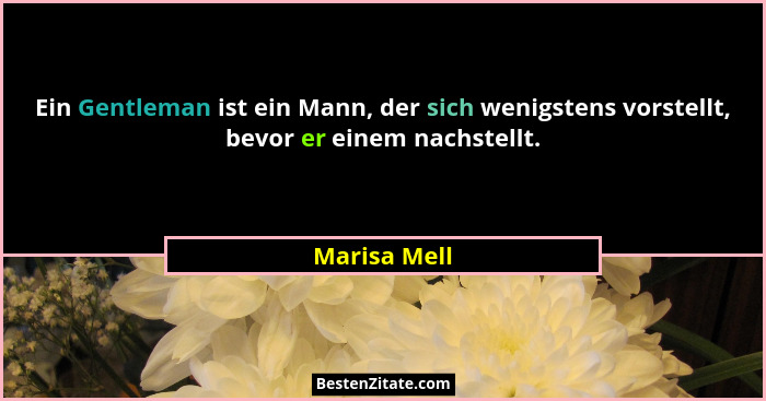 Ein Gentleman ist ein Mann, der sich wenigstens vorstellt, bevor er einem nachstellt.... - Marisa Mell