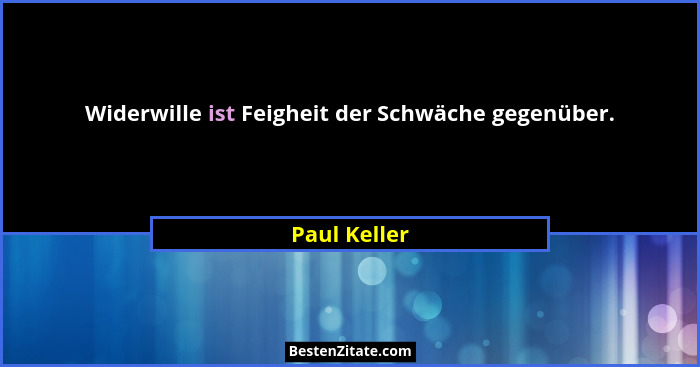 Widerwille ist Feigheit der Schwäche gegenüber.... - Paul Keller