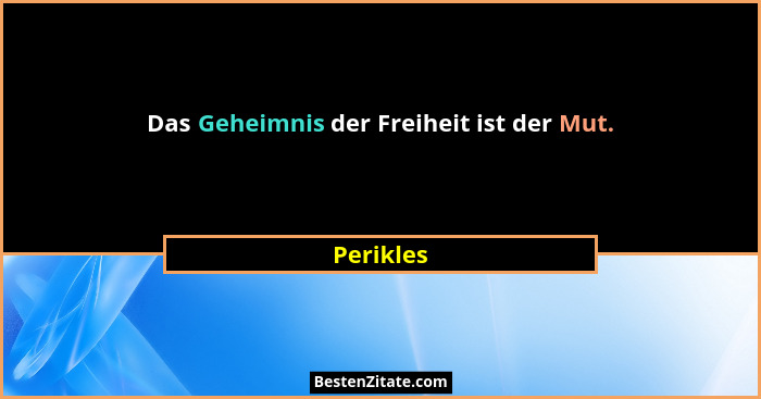 Das Geheimnis der Freiheit ist der Mut.... - Perikles