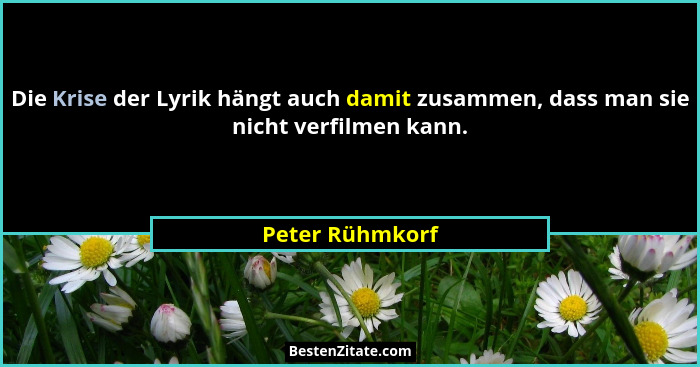 Die Krise der Lyrik hängt auch damit zusammen, dass man sie nicht verfilmen kann.... - Peter Rühmkorf