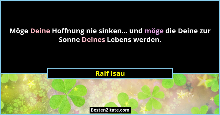 Möge Deine Hoffnung nie sinken... und möge die Deine zur Sonne Deines Lebens werden.... - Ralf Isau