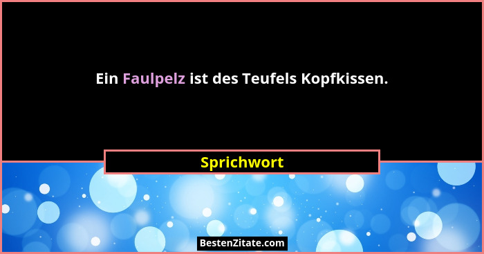 Ein Faulpelz ist des Teufels Kopfkissen.... - Sprichwort