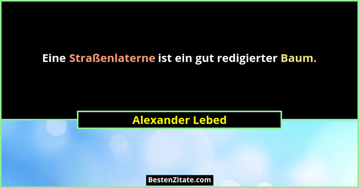 Eine Straßenlaterne ist ein gut redigierter Baum.... - Alexander Lebed