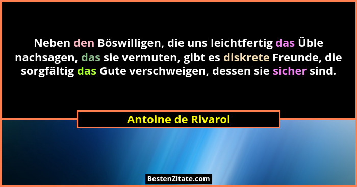 Neben den Böswilligen, die uns leichtfertig das Üble nachsagen, das sie vermuten, gibt es diskrete Freunde, die sorgfältig das Gu... - Antoine de Rivarol