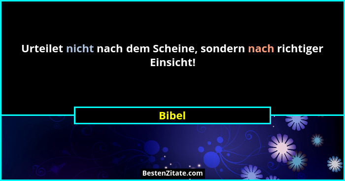 Urteilet nicht nach dem Scheine, sondern nach richtiger Einsicht!... - Bibel