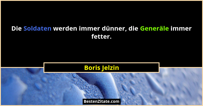 Die Soldaten werden immer dünner, die Generäle immer fetter.... - Boris Jelzin