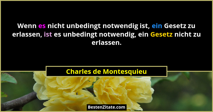 Wenn es nicht unbedingt notwendig ist, ein Gesetz zu erlassen, ist es unbedingt notwendig, ein Gesetz nicht zu erlassen.... - Charles de Montesquieu