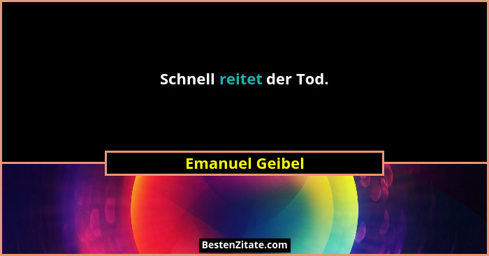 Schnell reitet der Tod.... - Emanuel Geibel