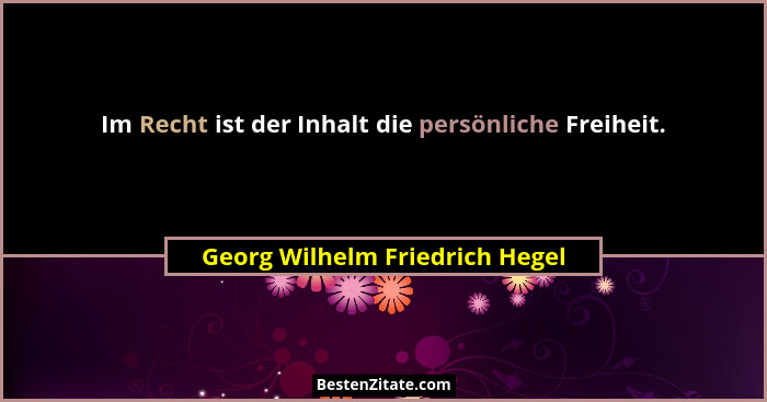 Im Recht ist der Inhalt die persönliche Freiheit.... - Georg Wilhelm Friedrich Hegel