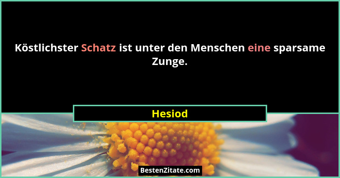 Köstlichster Schatz ist unter den Menschen eine sparsame Zunge.... - Hesiod