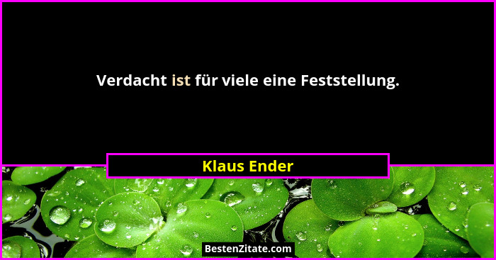 Verdacht ist für viele eine Feststellung.... - Klaus Ender