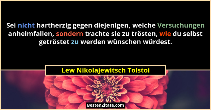 Sei nicht hartherzig gegen diejenigen, welche Versuchungen anheimfallen, sondern trachte sie zu trösten, wie du selbst ge... - Lew Nikolajewitsch Tolstoi