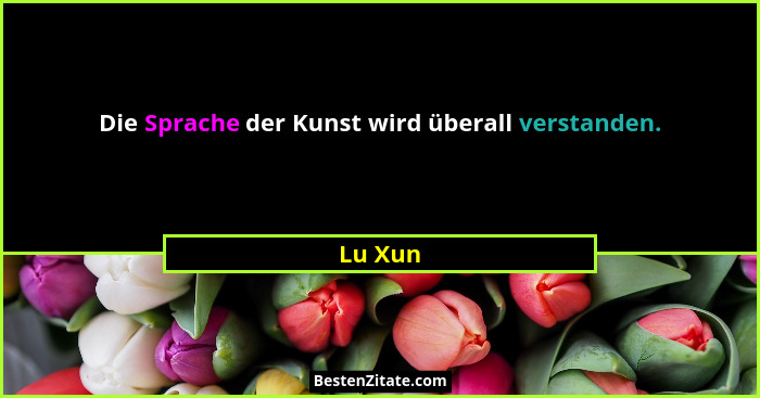 Die Sprache der Kunst wird überall verstanden.... - Lu Xun