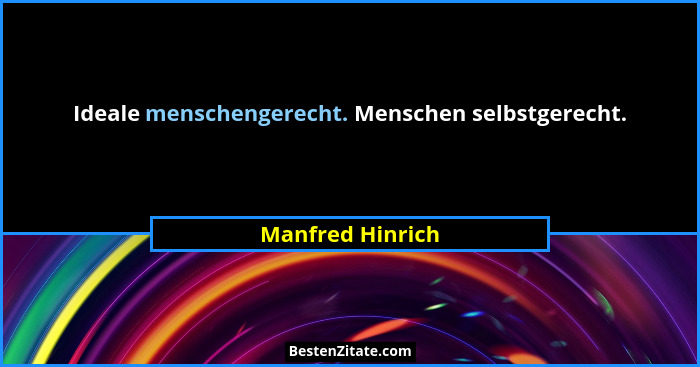 Ideale menschengerecht. Menschen selbstgerecht.... - Manfred Hinrich